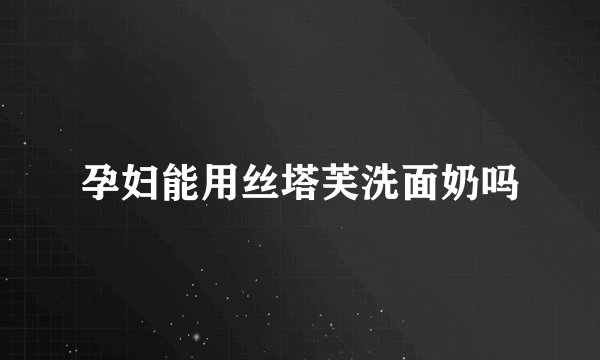 孕妇能用丝塔芙洗面奶吗