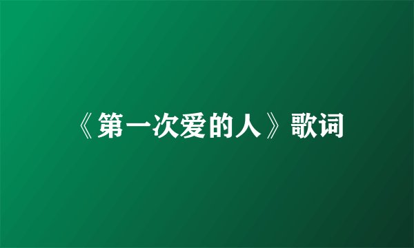 《第一次爱的人》歌词