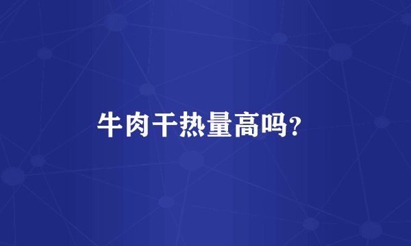 牛肉干热量高吗？