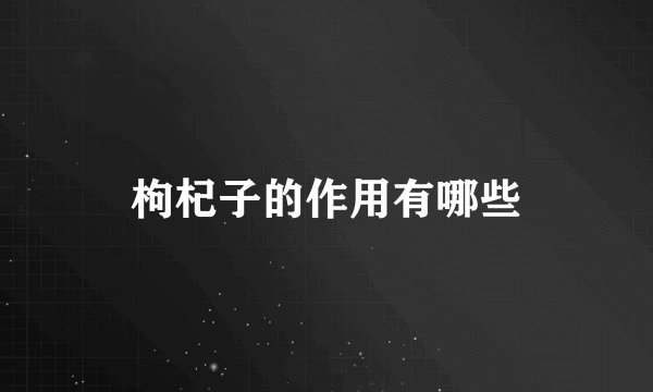 枸杞子的作用有哪些