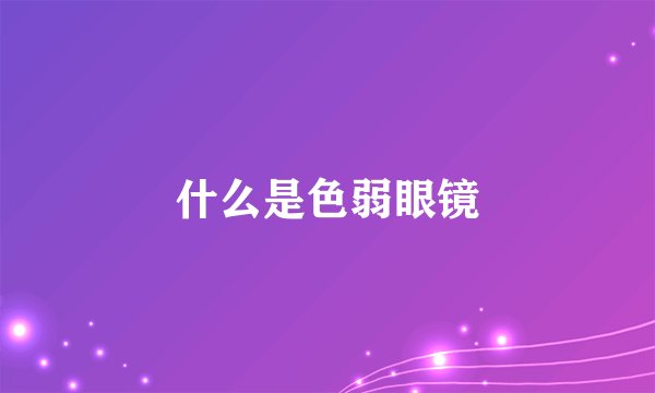 什么是色弱眼镜