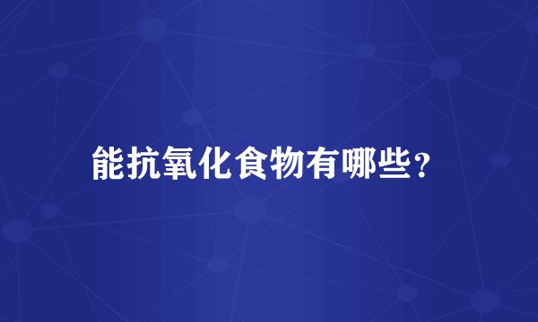 能抗氧化食物有哪些?