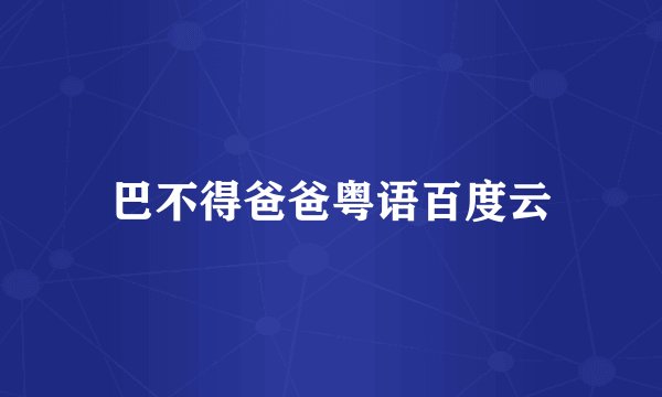 巴不得爸爸粤语百度云