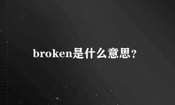 broken是什么意思？