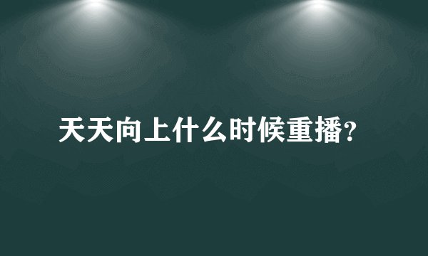 天天向上什么时候重播？