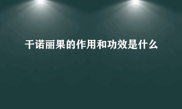 干诺丽果的作用和功效是什么