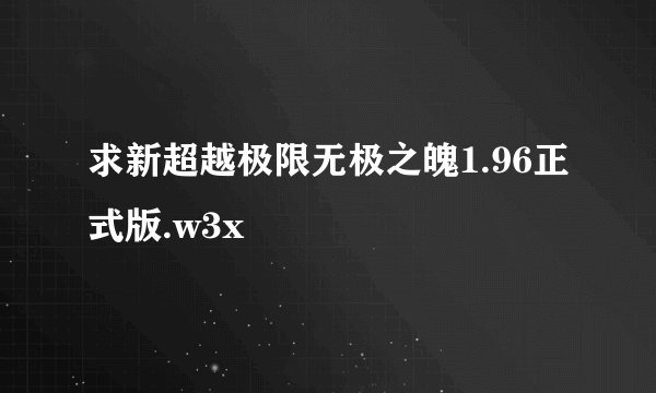 求新超越极限无极之魄1.96正式版.w3x