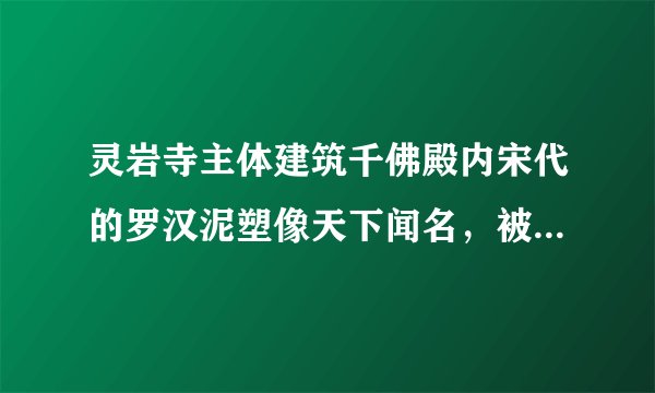灵岩寺主体建筑千佛殿内宋代的罗汉泥塑像天下闻名,被誉为“海内第一名塑”.这是谁对它的赞誉( )A.刘海粟B. 梁启超C. 张起岩D. 张养浩