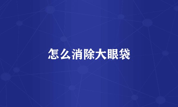 怎么消除大眼袋