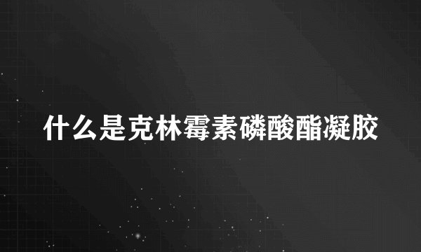 什么是克林霉素磷酸酯凝胶