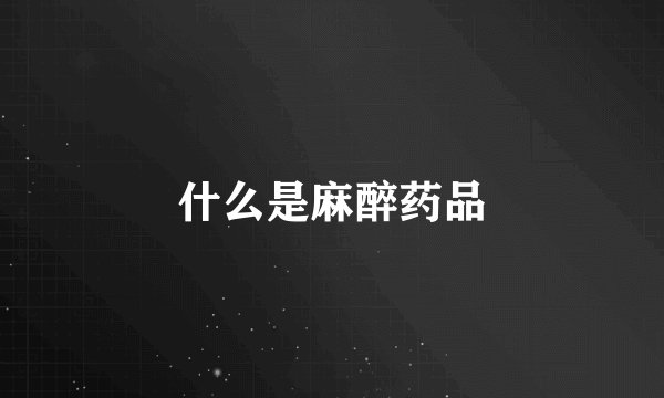 什么是麻醉药品