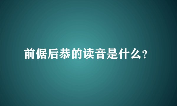 前倨后恭的读音是什么？