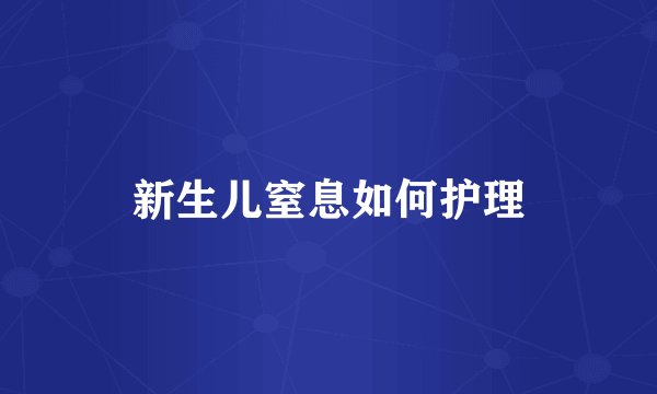 新生儿窒息如何护理