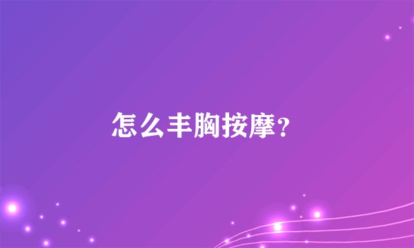 怎么丰胸按摩？