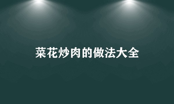 菜花炒肉的做法大全