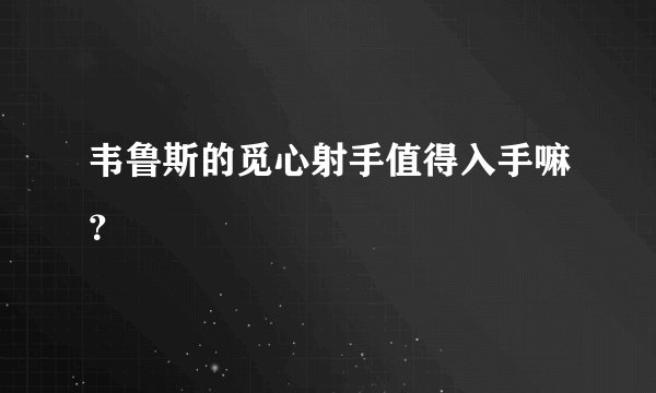 韦鲁斯的觅心射手值得入手嘛？
