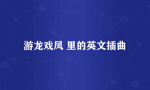 游龙戏凤 里的英文插曲