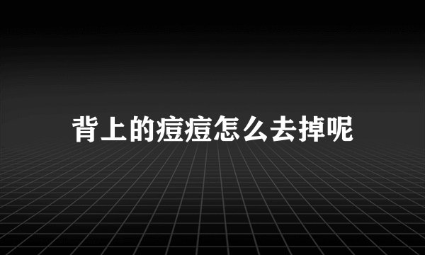 背上的痘痘怎么去掉呢