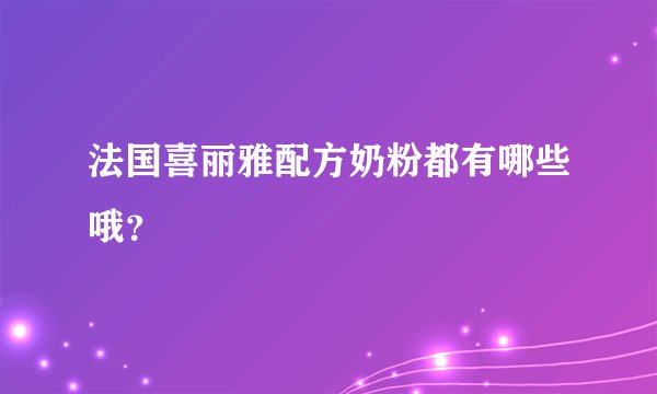 法国喜丽雅配方奶粉都有哪些哦？