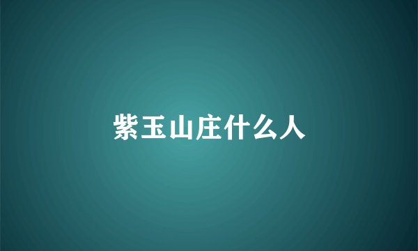 紫玉山庄什么人