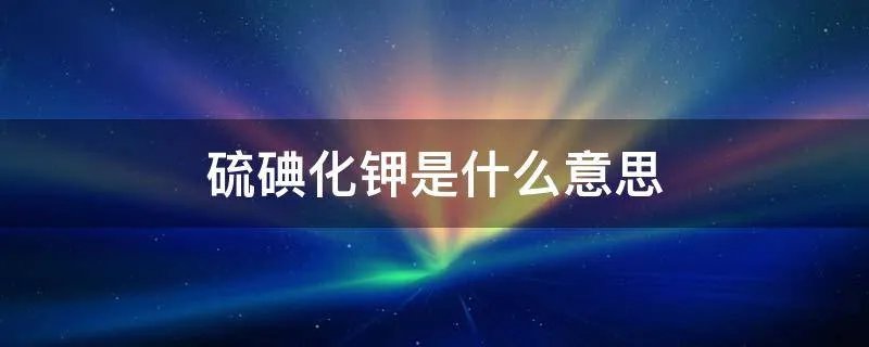 硫碘化钾是什么意思