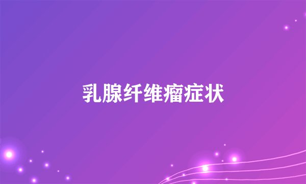 乳腺纤维瘤症状