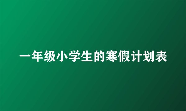 一年级小学生的寒假计划表