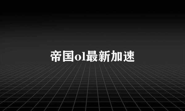 帝国ol最新加速