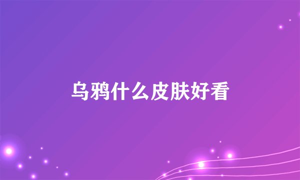乌鸦什么皮肤好看