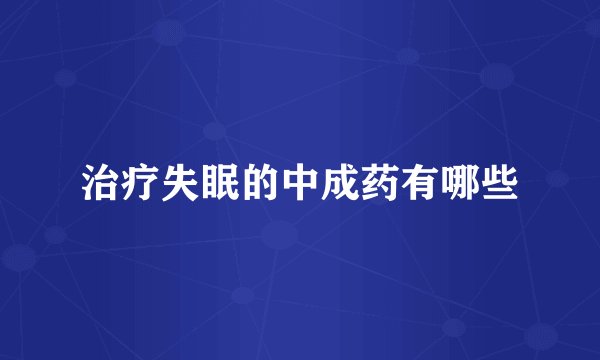 治疗失眠的中成药有哪些