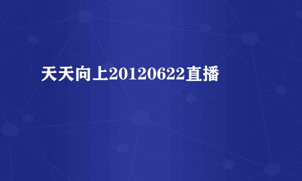 天天向上20120622直播