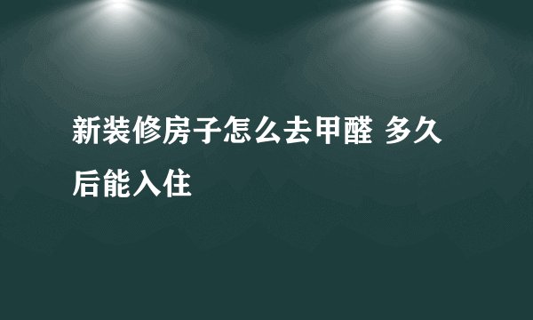 新装修房子怎么去甲醛 多久后能入住