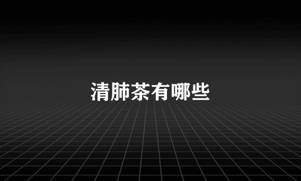清肺茶有哪些