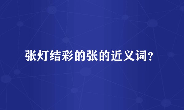 张灯结彩的张的近义词？