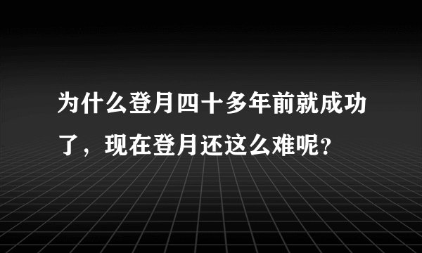 为什么登月四十多年前就成功了,现在登月还这么难呢?