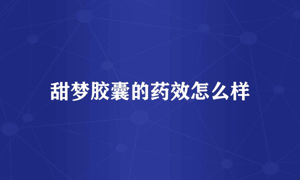 甜梦胶囊的药效怎么样