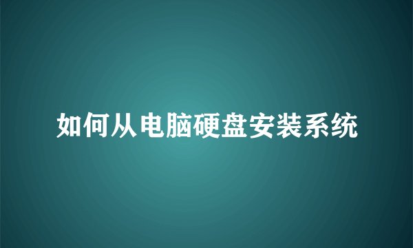 如何从电脑硬盘安装系统
