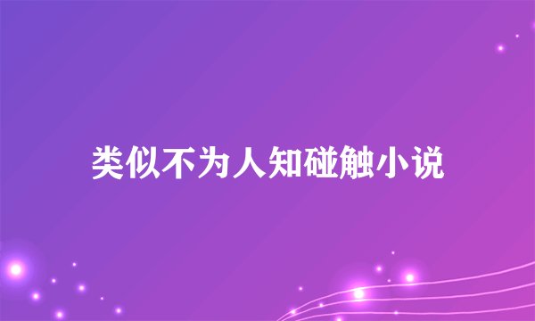 类似不为人知碰触小说