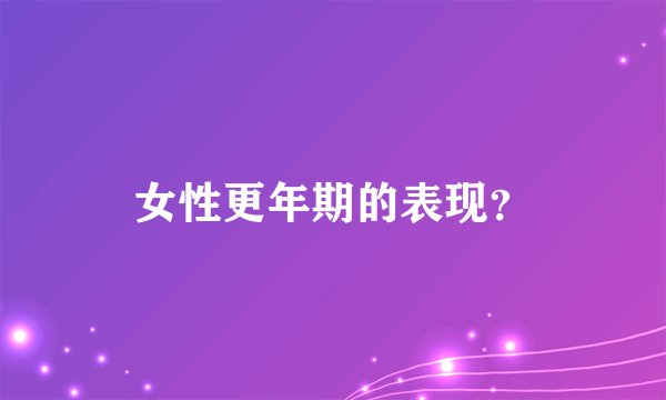 女性更年期的表现？