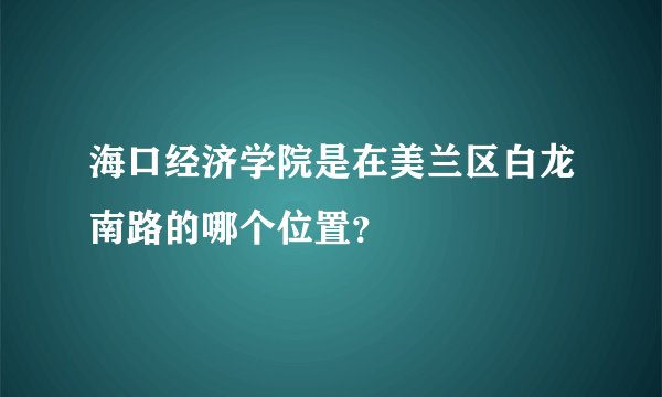 海口经济学院是在美兰区白龙南路的哪个位置?