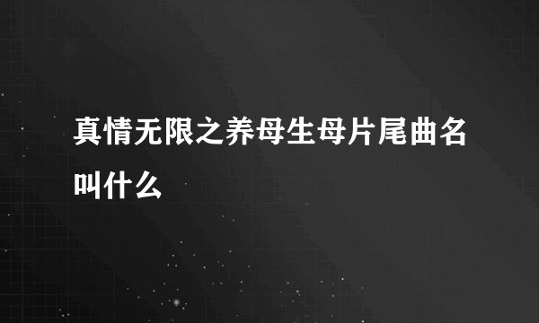真情无限之养母生母片尾曲名叫什么