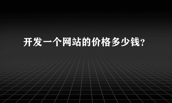 开发一个网站的价格多少钱？