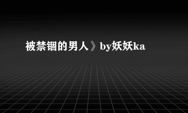 被禁锢的男人》by妖妖ka