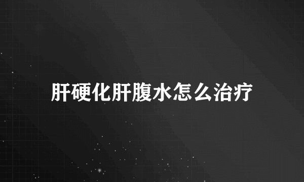 肝硬化肝腹水怎么治疗