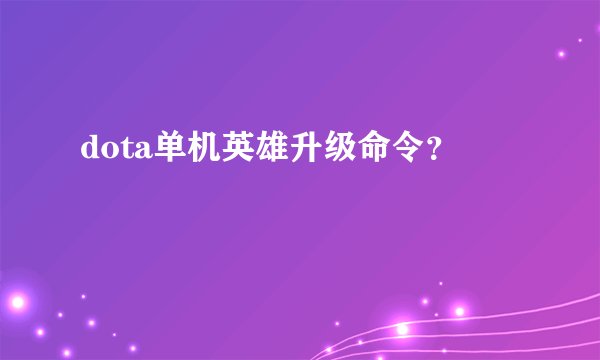 dota单机英雄升级命令？