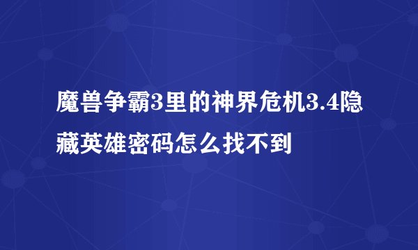 魔兽争霸3里的神界危机3.4隐藏英雄密码怎么找不到