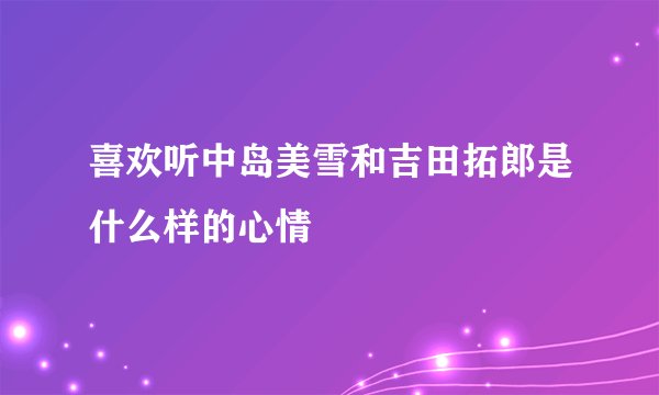 喜欢听中岛美雪和吉田拓郎是什么样的心情