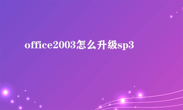 office2003怎么升级sp3