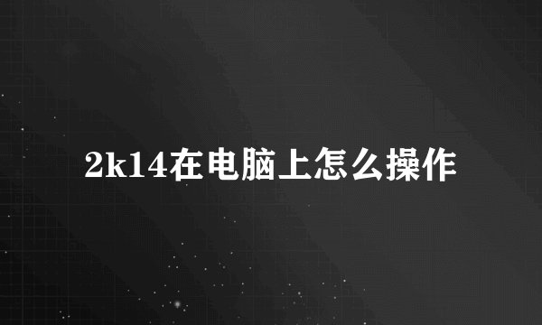 2k14在电脑上怎么操作