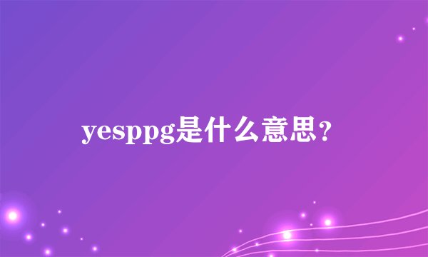 yesppg是什么意思？